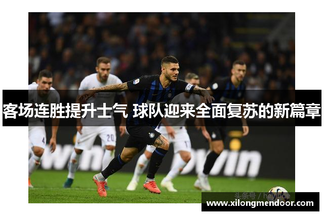 客场连胜提升士气 球队迎来全面复苏的新篇章