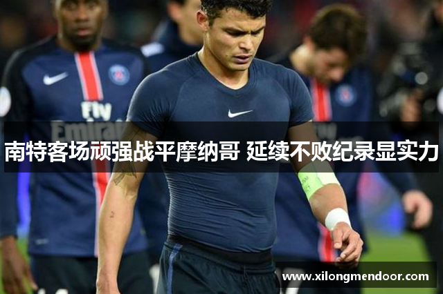 南特客场顽强战平摩纳哥 延续不败纪录显实力