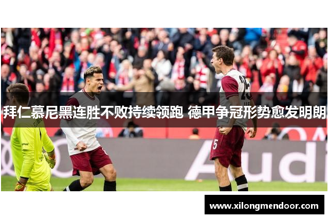 拜仁慕尼黑连胜不败持续领跑 德甲争冠形势愈发明朗
