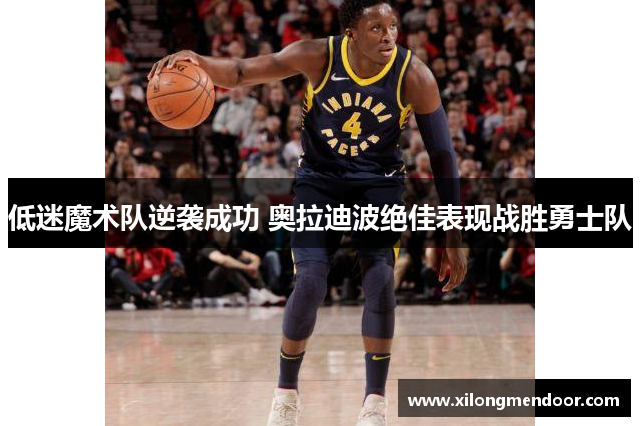 低迷魔术队逆袭成功 奥拉迪波绝佳表现战胜勇士队