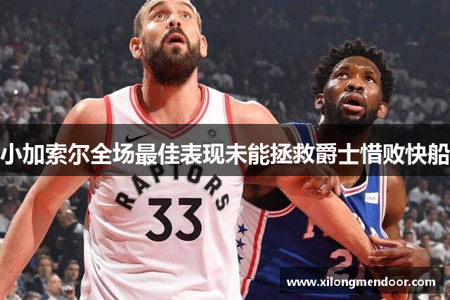 小加索尔全场最佳表现未能拯救爵士惜败快船