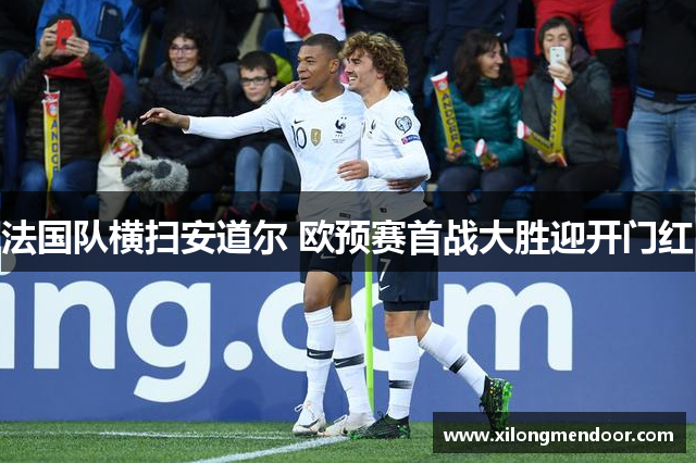 法国队横扫安道尔 欧预赛首战大胜迎开门红