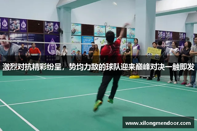 激烈对抗精彩纷呈，势均力敌的球队迎来巅峰对决一触即发