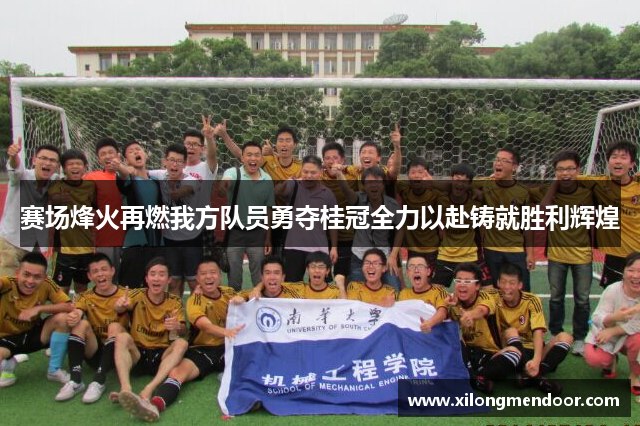 赛场烽火再燃我方队员勇夺桂冠全力以赴铸就胜利辉煌