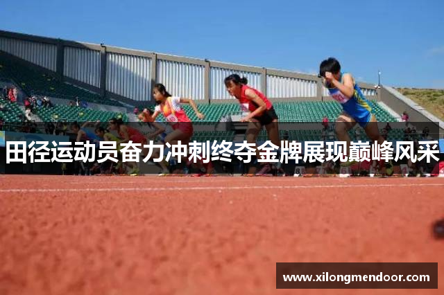田径运动员奋力冲刺终夺金牌展现巅峰风采