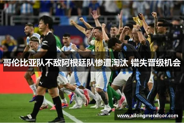 哥伦比亚队不敌阿根廷队惨遭淘汰 错失晋级机会