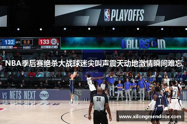 NBA季后赛绝杀大战球迷尖叫声震天动地激情瞬间难忘