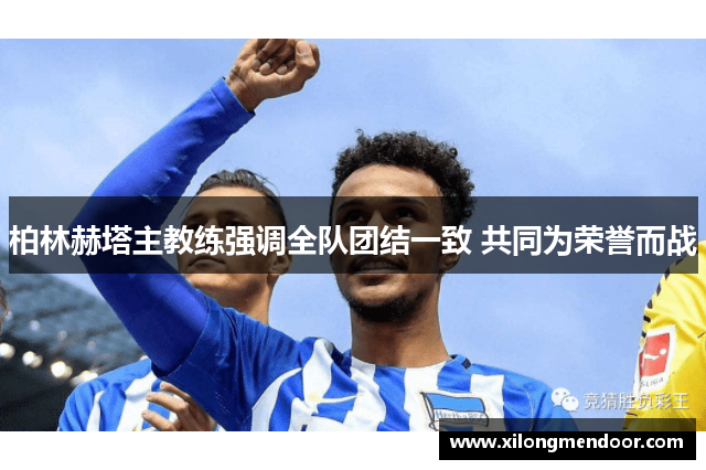 柏林赫塔主教练强调全队团结一致 共同为荣誉而战