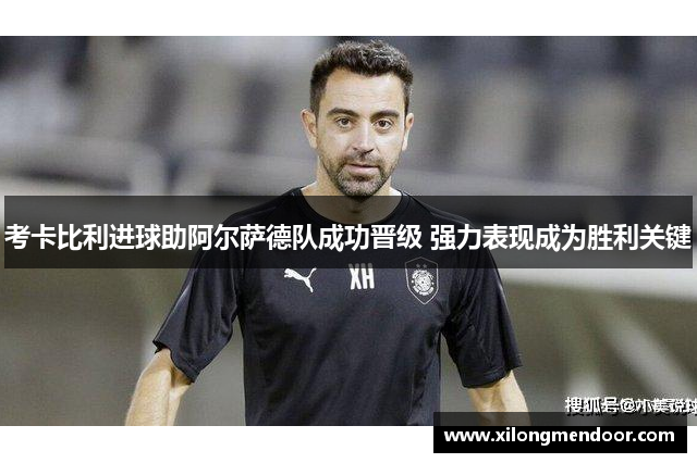 考卡比利进球助阿尔萨德队成功晋级 强力表现成为胜利关键