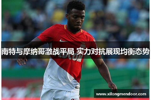 南特与摩纳哥激战平局 实力对抗展现均衡态势