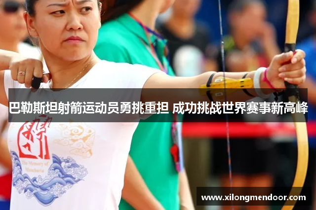 巴勒斯坦射箭运动员勇挑重担 成功挑战世界赛事新高峰