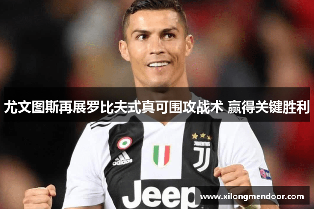 尤文图斯再展罗比夫式真可围攻战术 赢得关键胜利