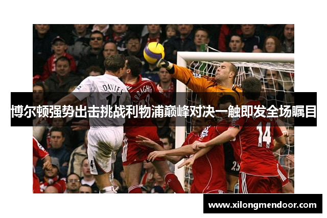 博尔顿强势出击挑战利物浦巅峰对决一触即发全场瞩目
