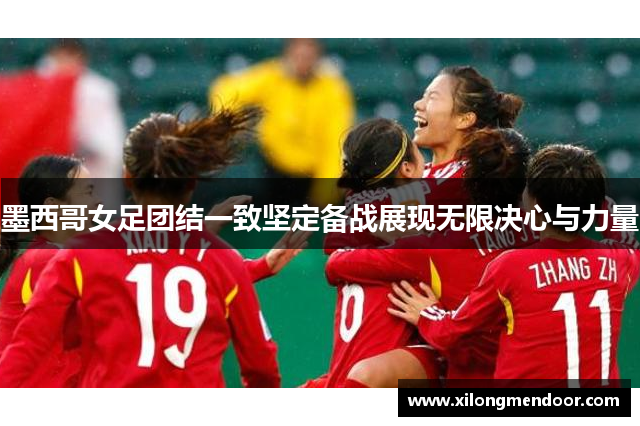 墨西哥女足团结一致坚定备战展现无限决心与力量