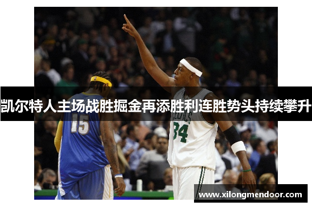 凯尔特人主场战胜掘金再添胜利连胜势头持续攀升