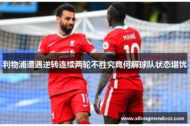 利物浦遭遇逆转连续两轮不胜究竟何解球队状态堪忧