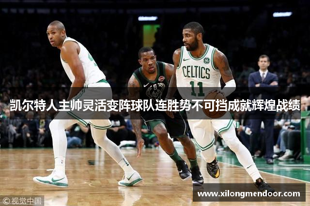 凯尔特人主帅灵活变阵球队连胜势不可挡成就辉煌战绩