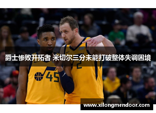 爵士惨败开拓者 米切尔三分未能打破整体失调困境