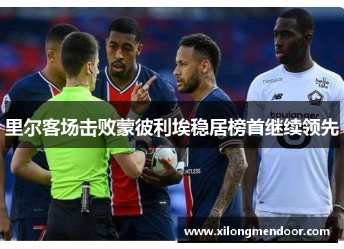 里尔客场击败蒙彼利埃稳居榜首继续领先