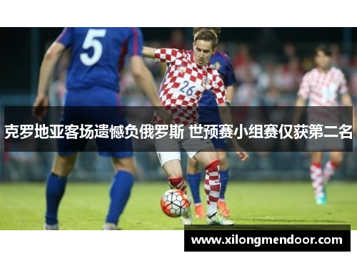 克罗地亚客场遗憾负俄罗斯 世预赛小组赛仅获第二名