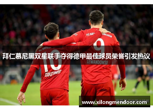 拜仁慕尼黑双星联手夺得德甲最佳球员荣誉引发热议