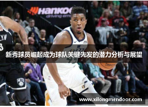 新秀球员崛起成为球队关键先发的潜力分析与展望