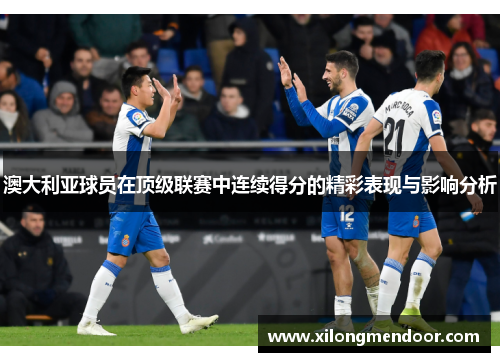 澳大利亚球员在顶级联赛中连续得分的精彩表现与影响分析