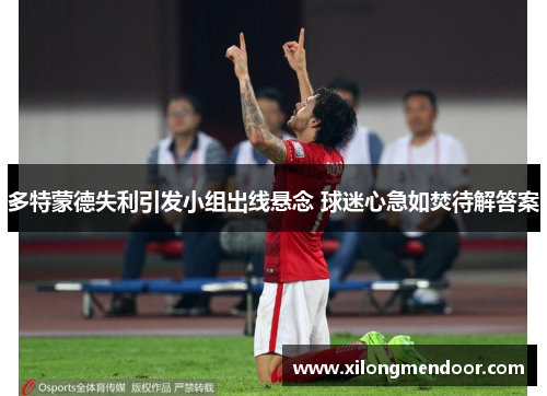 多特蒙德失利引发小组出线悬念 球迷心急如焚待解答案