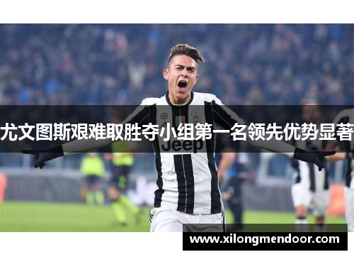 尤文图斯艰难取胜夺小组第一名领先优势显著