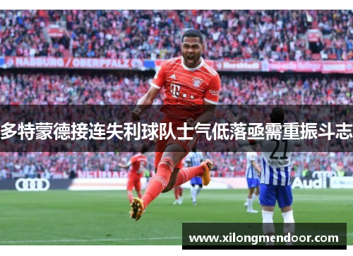 多特蒙德接连失利球队士气低落亟需重振斗志