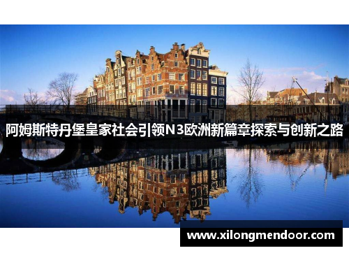 阿姆斯特丹堡皇家社会引领N3欧洲新篇章探索与创新之路