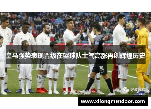 皇马强势表现晋级在望球队士气高涨再创辉煌历史