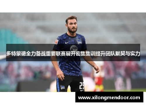 多特蒙德全力备战重要联赛展开密集集训提升团队默契与实力