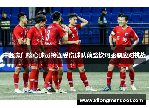 中超豪门核心球员接连受伤球队前路坎坷亟需应对挑战