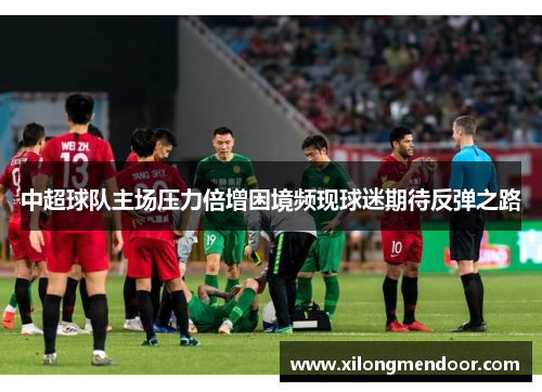 中超球队主场压力倍增困境频现球迷期待反弹之路