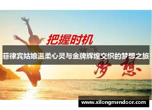 菲律宾姑娘温柔心灵与金牌辉煌交织的梦想之旅