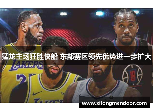 猛龙主场狂胜快船 东部赛区领先优势进一步扩大