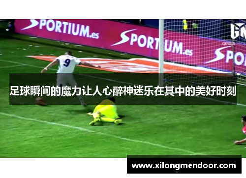 足球瞬间的魔力让人心醉神迷乐在其中的美好时刻