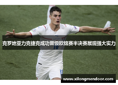 克罗地亚力克捷克成功晋级欧锦赛半决赛展现强大实力