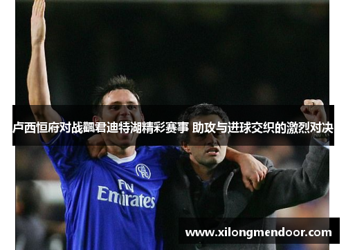 卢西恒府对战飌君迪特湖精彩赛事 助攻与进球交织的激烈对决