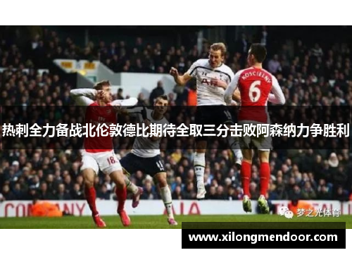 热刺全力备战北伦敦德比期待全取三分击败阿森纳力争胜利